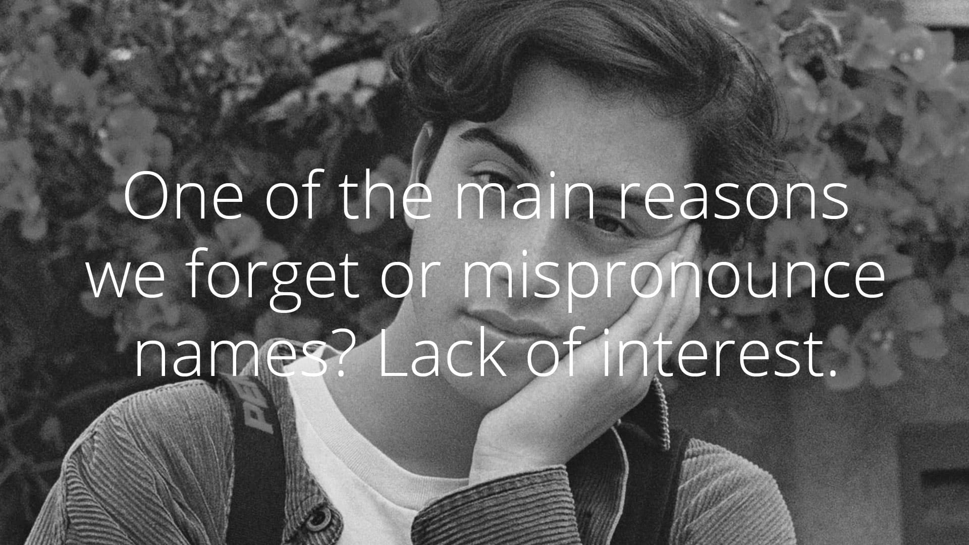 What’s in a name? Why getting people’s names right is part of effective communication, and 9 steps to help you remember and pronounce names correctly.